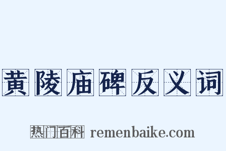 黄陵庙碑反义词是什么意思的图片